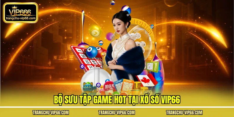 Bộ sưu tập game hot tại xổ số VIP66