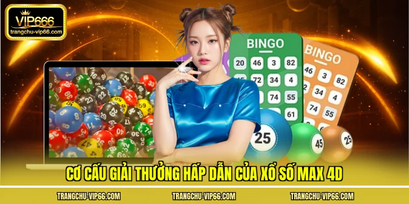 Cơ cấu giải thưởng hấp dẫn của xổ số max 4d