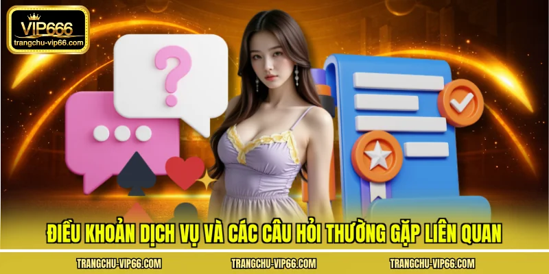Điều khoản dịch vụ và các câu hỏi thường gặp liên quan