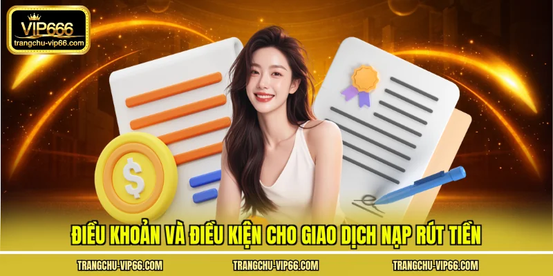 Điều khoản và điều kiện cho giao dịch nạp rút tiền