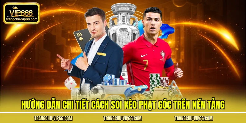 Hướng dẫn chi tiết cách soi kèo phạt góc trên nền tảng