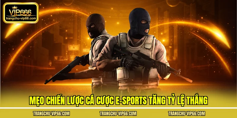 Mẹo chiến lược cá cược e-sports tăng tỷ lệ thắng