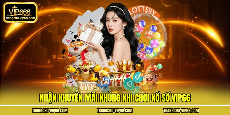 Nhận khuyến mãi khủng khi chơi xổ số VIP66