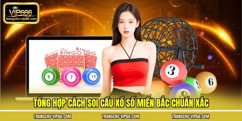 Tổng hợp cách soi cầu xổ số miền Bắc chuẩn xác